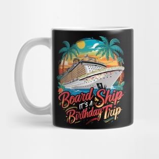 Board The Ship It's A Birthday Trip Cruise Vacation Mug